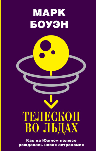 Обложка книги «Телескоп во льдах. Как на Южном полюсе рождалась новая астрономия»