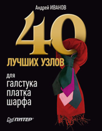 Андрей Иванов. 40 лучших узлов для галстука, платка, шарфа