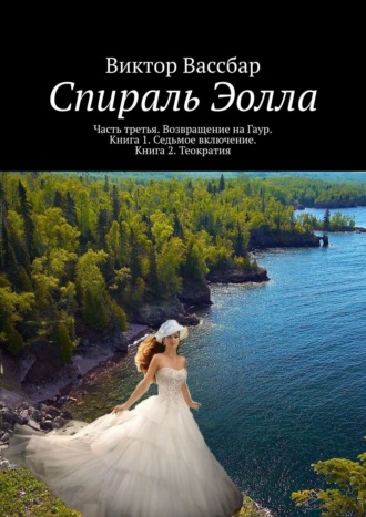 Виктор Вассбар. Спираль Эолла. Часть третья. Возвращение на Гаур. Книга 1. Седьмое включение. Книга 2. Теократия