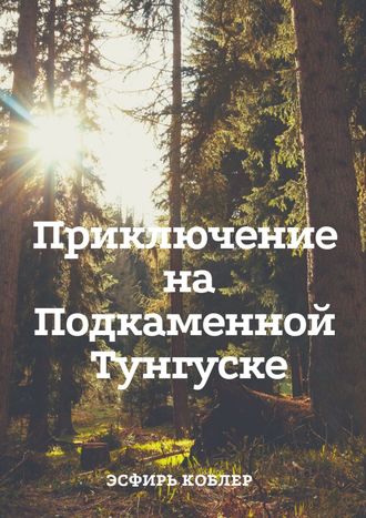 Эсфирь Коблер. Приключение на Подкаменной Тунгуске. Путешествие к самим себе