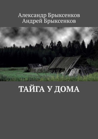 Александр Брыксенков. Тайга у дома