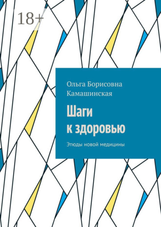 Ольга Борисовна Камашинская. Шаги к здоровью. Этюды новой медицины