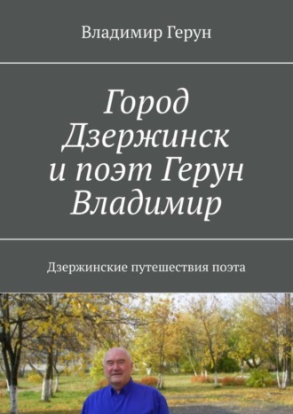 Обложка книги «Город Дзержинск и поэт Герун Владимир. Дзержинские путешествия поэта»