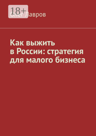 Олег Адольфович Лавров. Как выжить в России: стратегия для малого бизнеса