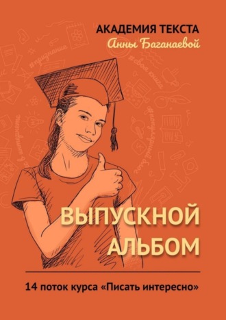 Академия текста Анны Баганаевой. Выпускной альбом. 14 поток курса «Писать интересно»