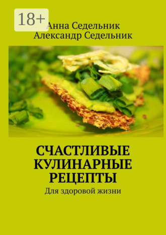 Обложка книги «Счастливые кулинарные рецепты. Для здоровой жизни»