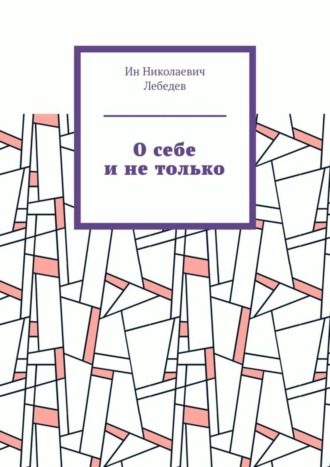 Ин Николаевич Лебедев. О себе и не только. Автобиографическая проза