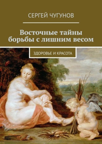 Обложка книги «Восточные тайны борьбы с лишним весом. Здоровье и красота»
