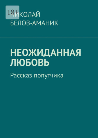 Николай Белов-Аманик. Неожиданная любовь. Рассказ попутчика