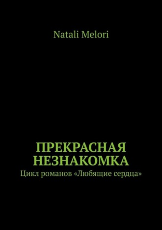 Natali Melori. Прекрасная незнакомка. Цикл романов «Любящие сердца»