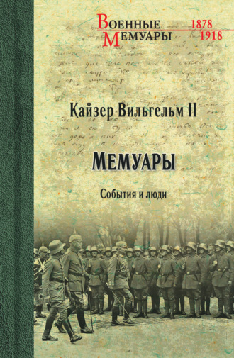 Вильгельм II (Вильгельм Второй). Кайзер Вильгельм II. Мемуары. События и люди. 1878-1918