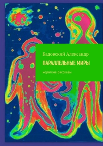Обложка книги «ПАРАЛЛЕЛЬНЫЕ МИРЫ. Короткие рассказы»