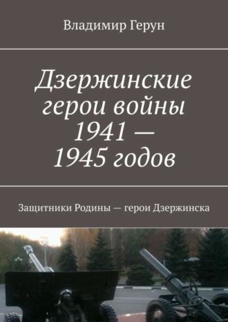 Обложка книги «Дзержинские герои войны 1941—1945 годов. Защитники Родины – герои Дзержинска»