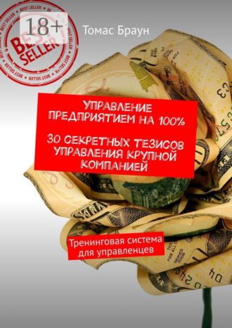 Обложка книги «Управление предприятием на 100%. 30 секретных тезисов управления крупной компанией. Тренинговая система для управленцев»
