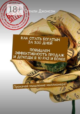Обложка книги «Как стать богатым за 200 дней. Повышаем эффективность продаж и доходы в 10 раз и более. Прокачай мышление миллионера!»