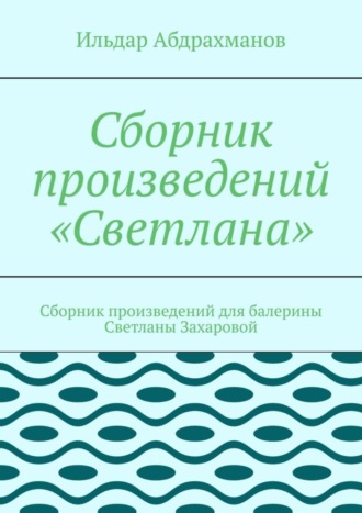 Обложка книги «Сборник произведений «Светлана». Сборник произведений для балерины Светланы Захаровой»