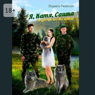 Обложка книги «Я, Катя, Сашка и дочь комбата»