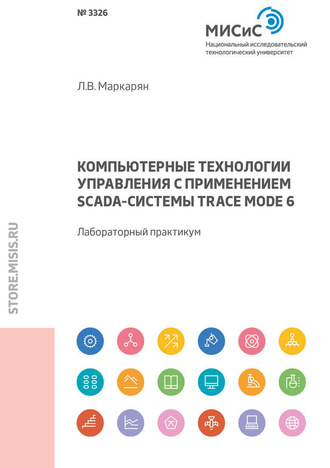 Л. В. Маркарян. Компьютерные технологии управления с применением SCADA-системы TRACE MODE 6. Лабораторный практикум