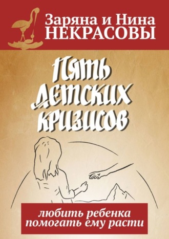 Обложка книги «Пять детских кризисов. Любить ребёнка – помогать ему расти»
