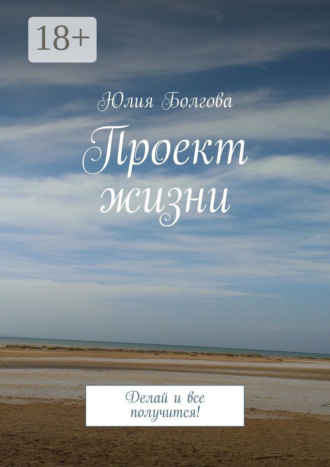 Обложка книги «Проект жизни. Делай и все получится!»