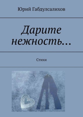 Юрий Габдулсалихов. Дарите нежность… Стихи