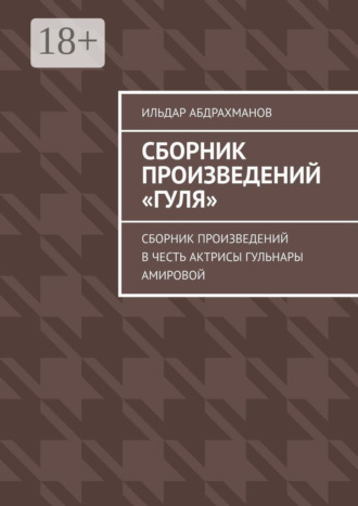 Ильдар Абдрахманов. Сборник произведений «Гуля». Сборник произведений в честь актрисы Гульнары Амировой