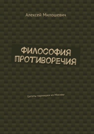 Алексей Милошевич. Философия противоречия. Цитаты парнишки из Москвы