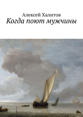 Алексей Рамильевич Халитов. Когда поют мужчины