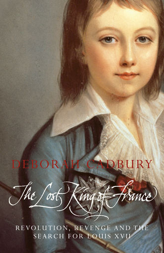 Deborah  Cadbury. The Lost King of France: The Tragic Story of Marie-Antoinette's Favourite Son