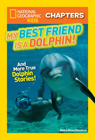 Moira Donohue Rose. National Geographic Kids Chapters: My Best Friend is a Dolphin!