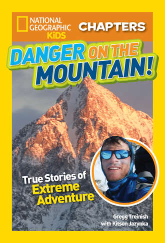 Kitson  Jazynka. National Geographic Kids Chapters: Danger on the Mountain: True Stories of Extreme Adventures!