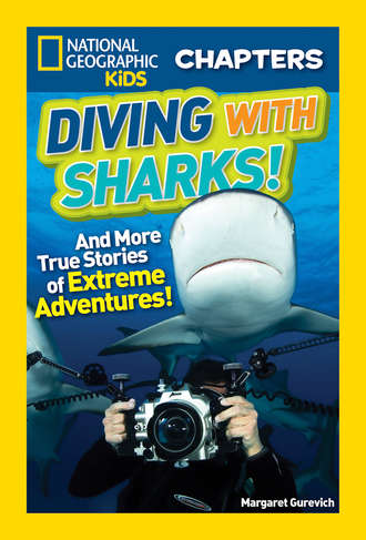 Margaret  Gurevich. National Geographic Kids Chapters: Diving With Sharks!: And More True Stories of Extreme Adventures!