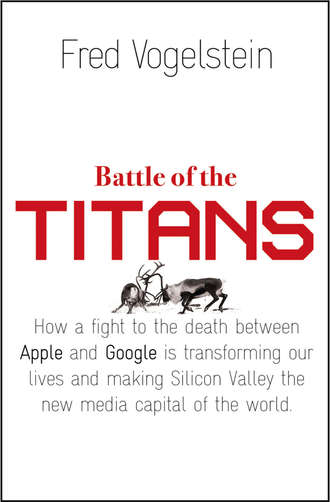 Fred  Vogelstein. Battle of the Titans: How the Fight to the Death Between Apple and Google is Transforming our Lives