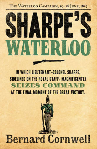 Bernard Cornwell. Sharpe’s Waterloo: The Waterloo Campaign, 15–18 June, 1815