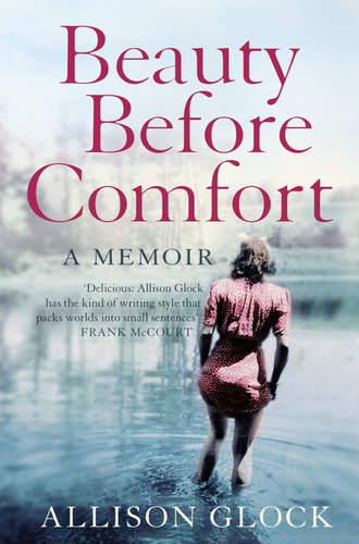 Allison  Glock. Beauty Before Comfort: A Memoir