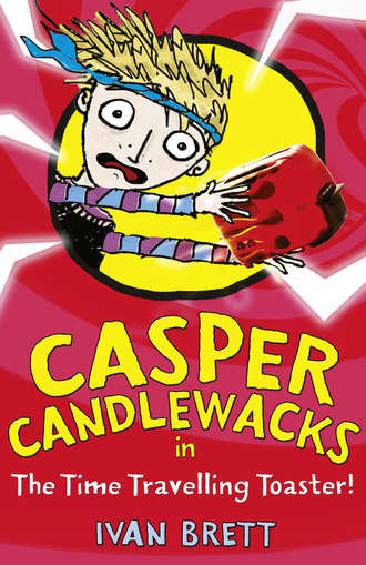 Ivan  Brett. Casper Candlewacks in the Time Travelling Toaster