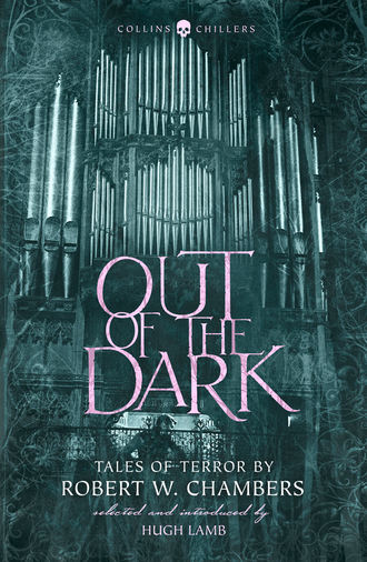 Robert W. Chambers. Out of the Dark: Tales of Terror by Robert W. Chambers