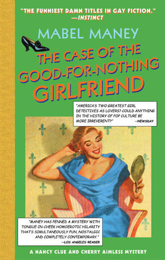 Mabel  Maney. The Case Of The Good-For-Nothing Girlfriend