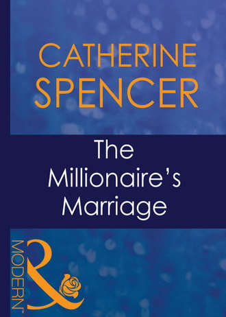 Catherine  Spencer. The Millionaire's Marriage