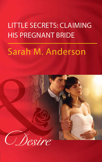 Sarah M. Anderson. Little Secrets: Claiming His Pregnant Bride