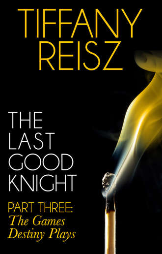 Tiffany  Reisz. The Last Good Knight Part III: The Games Destiny Plays