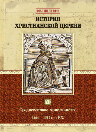 Обложка книги «История христианской церкви. Том VI. Средневековое христианство. От Бонифация VIII до протестантской Реформации. 1294-1517 г. по Р. Х.»