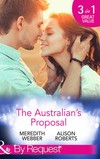 Alison Roberts. The Australian's Proposal: The Doctor's Marriage Wish / The Playboy Doctor's Proposal / The Nurse He's Been Waiting For