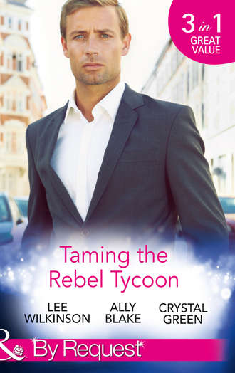 Элли Блейк. Taming the Rebel Tycoon: Wife by Approval / Dating the Rebel Tycoon / The Playboy Takes a Wife