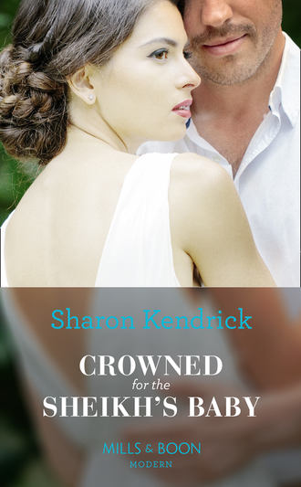 Sharon Kendrick. Crowned For The Sheikh's Baby