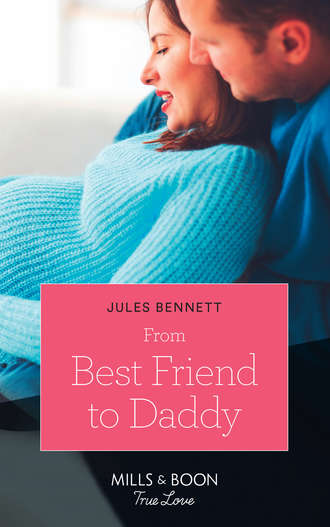 Jules Bennett. From Best Friend To Daddy