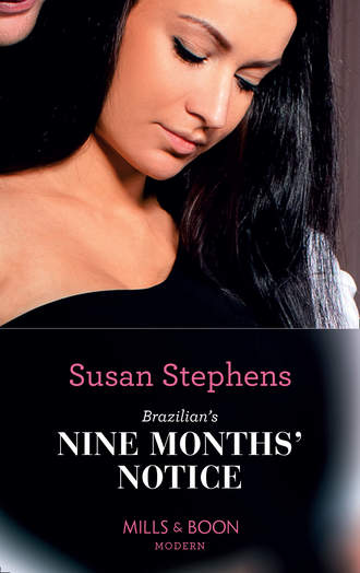 Susan  Stephens. Brazilian's Nine Months' Notice