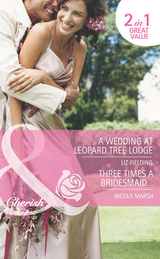 Nicola Marsh. A Wedding at Leopard Tree Lodge / Three Times A Bridesmaid…: A Wedding at Leopard Tree Lodge