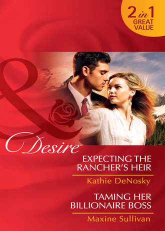 Kathie DeNosky. Expecting the Rancher's Heir / Taming Her Billionaire Boss: Expecting the Rancher's Heir