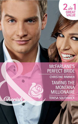 Teresa  Southwick. McFarlane's Perfect Bride / Taming the Montana Millionaire: McFarlane's Perfect Bride